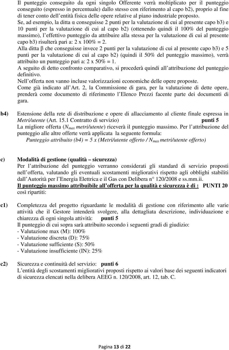 Se, ad esempio, la ditta α conseguisse 2 punti per la valutazione di cui al presente capo b3) e 10 punti per la valutazione di cui al capo b2) (ottenendo quindi il 100% del punteggio massimo), l