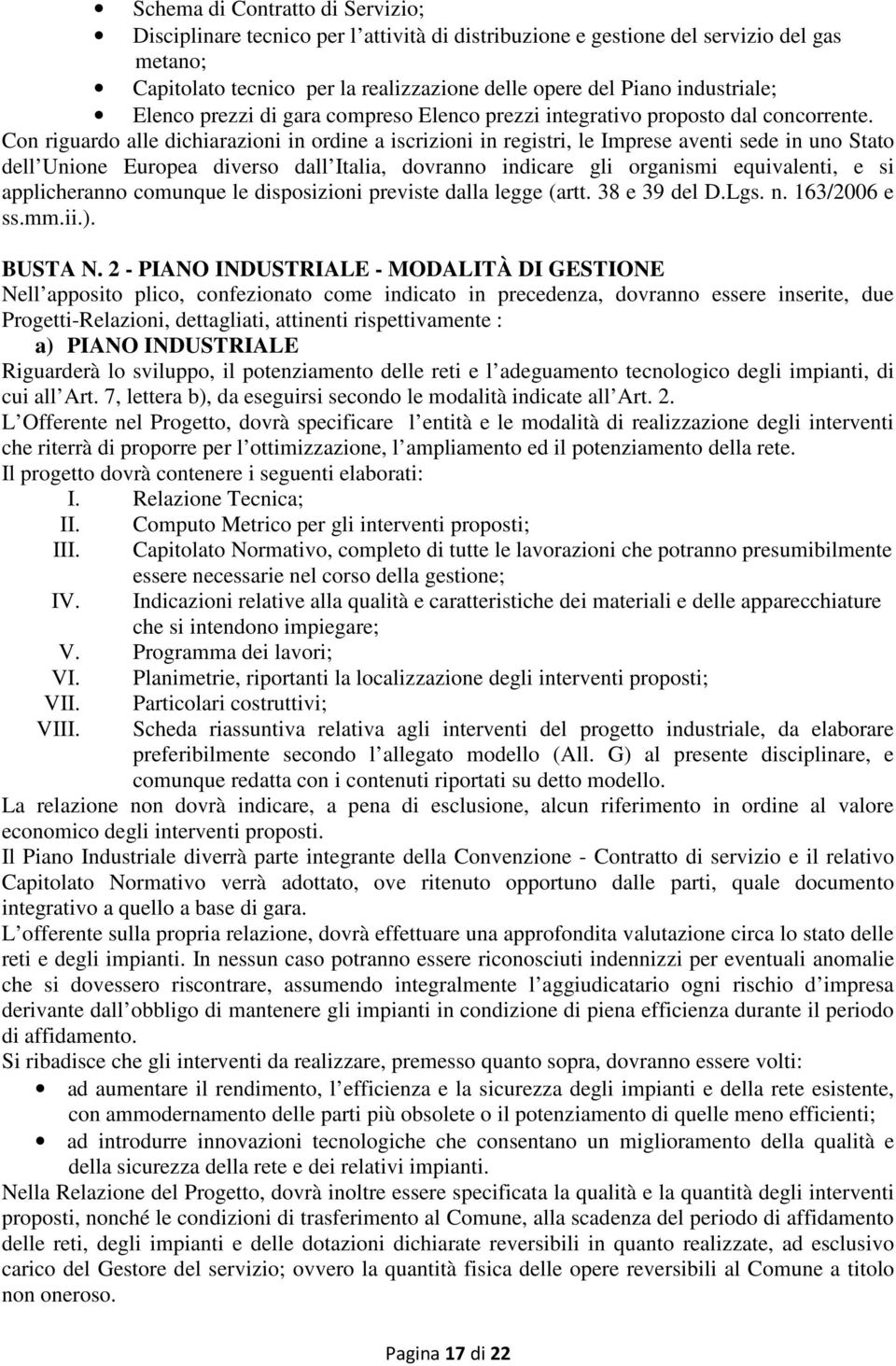 Con riguardo alle dichiarazioni in ordine a iscrizioni in registri, le Imprese aventi sede in uno Stato dell Unione Europea diverso dall Italia, dovranno indicare gli organismi equivalenti, e si