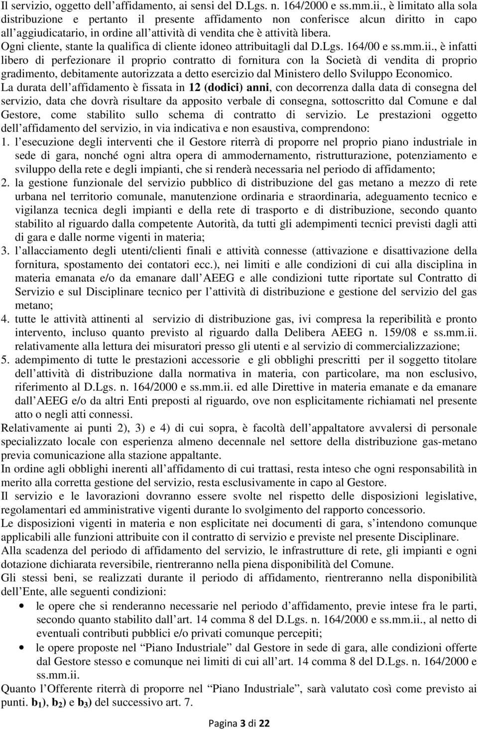 Ogni cliente, stante la qualifica di cliente idoneo attribuitagli dal D.Lgs. 164/00 e ss.mm.ii.