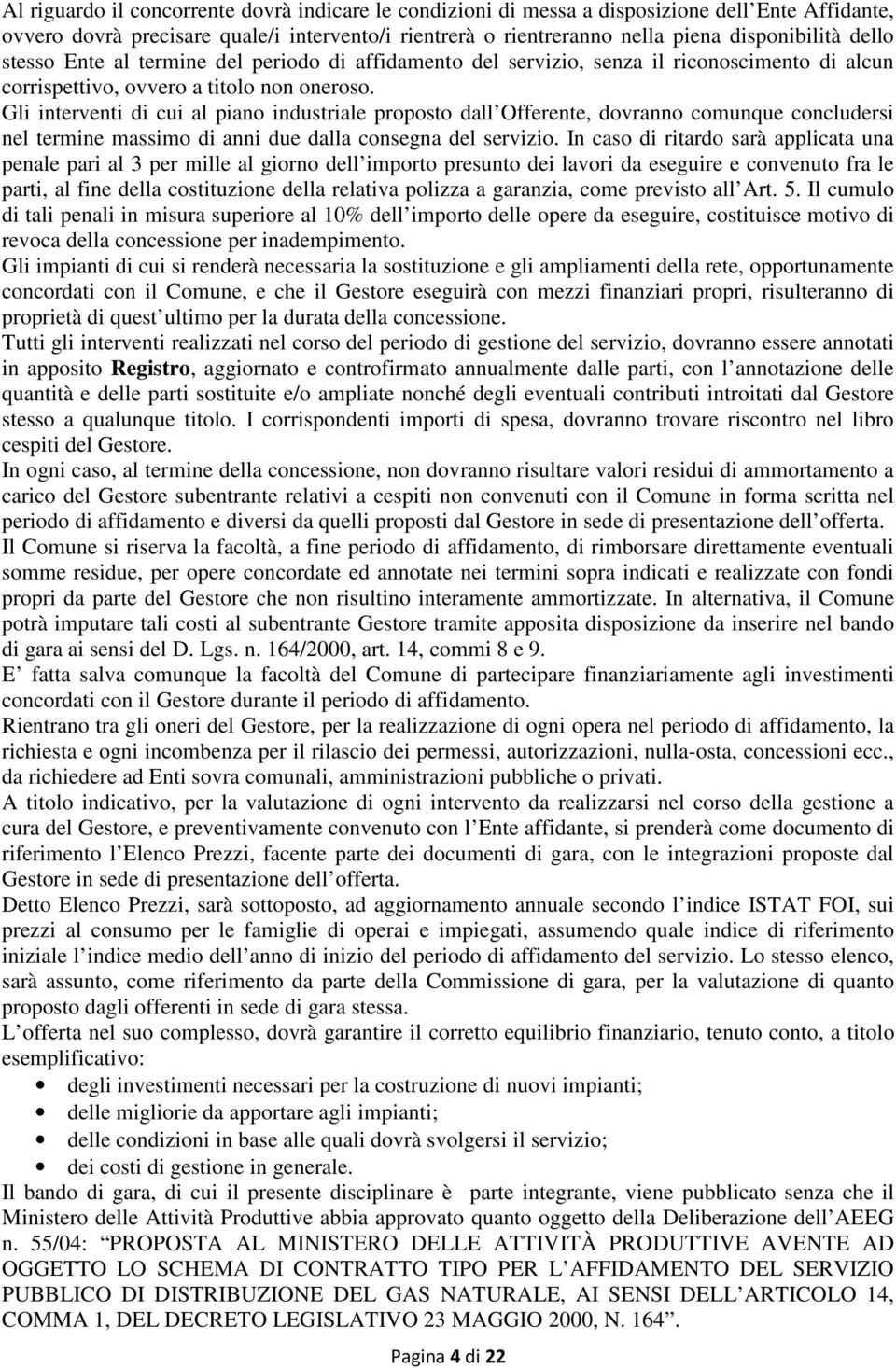 Gli interventi di cui al piano industriale proposto dall Offerente, dovranno comunque concludersi nel termine massimo di anni due dalla consegna del servizio.