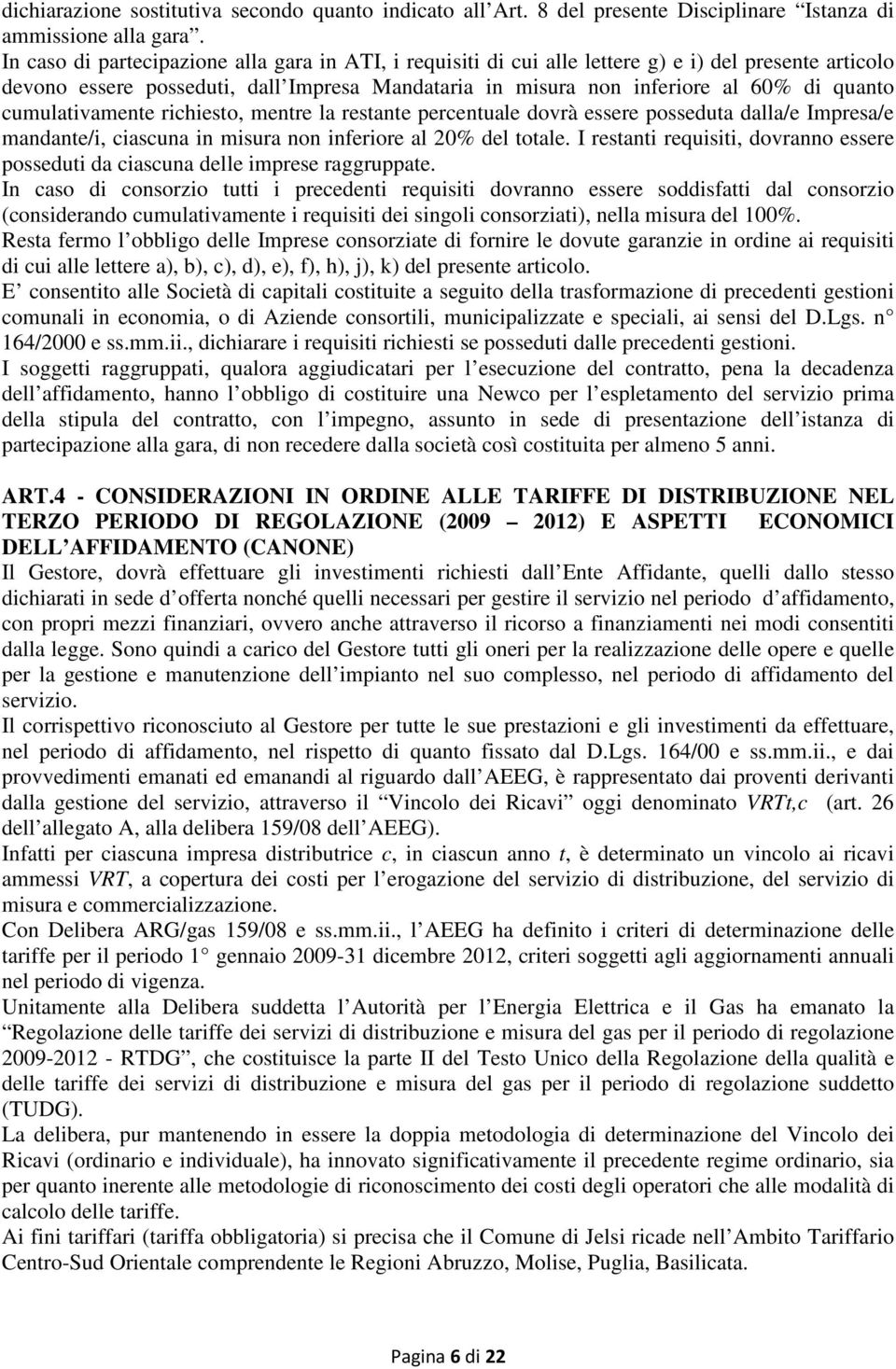 cumulativamente richiesto, mentre la restante percentuale dovrà essere posseduta dalla/e Impresa/e mandante/i, ciascuna in misura non inferiore al 20% del totale.