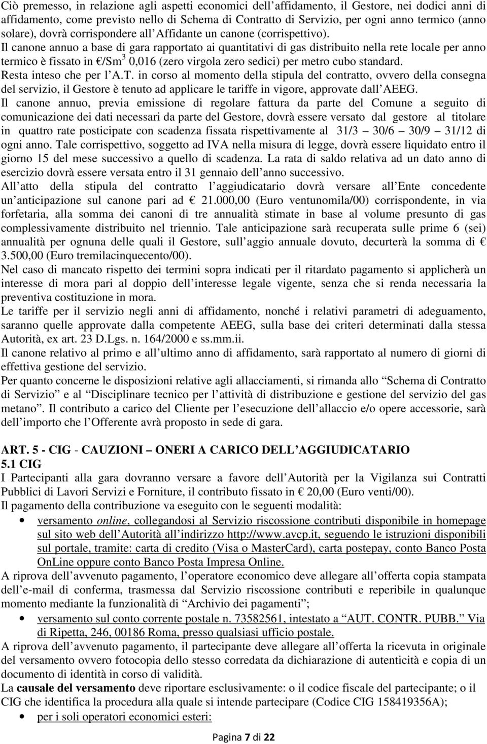 Il canone annuo a base di gara rapportato ai quantitativi di gas distribuito nella rete locale per anno termico è fissato in /Sm 3 0,016 (zero virgola zero sedici) per metro cubo standard.