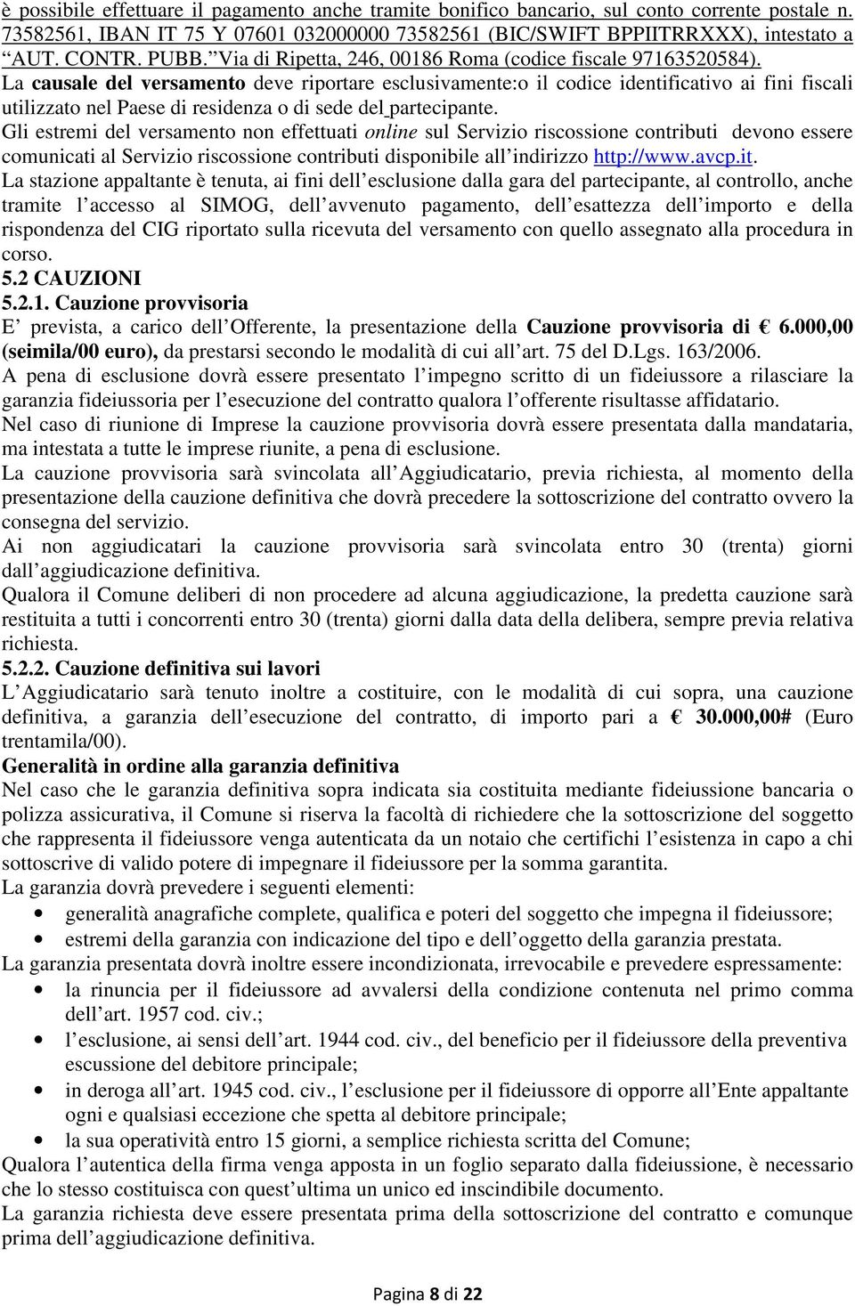 La causale del versamento deve riportare esclusivamente:o il codice identificativo ai fini fiscali utilizzato nel Paese di residenza o di sede del partecipante.