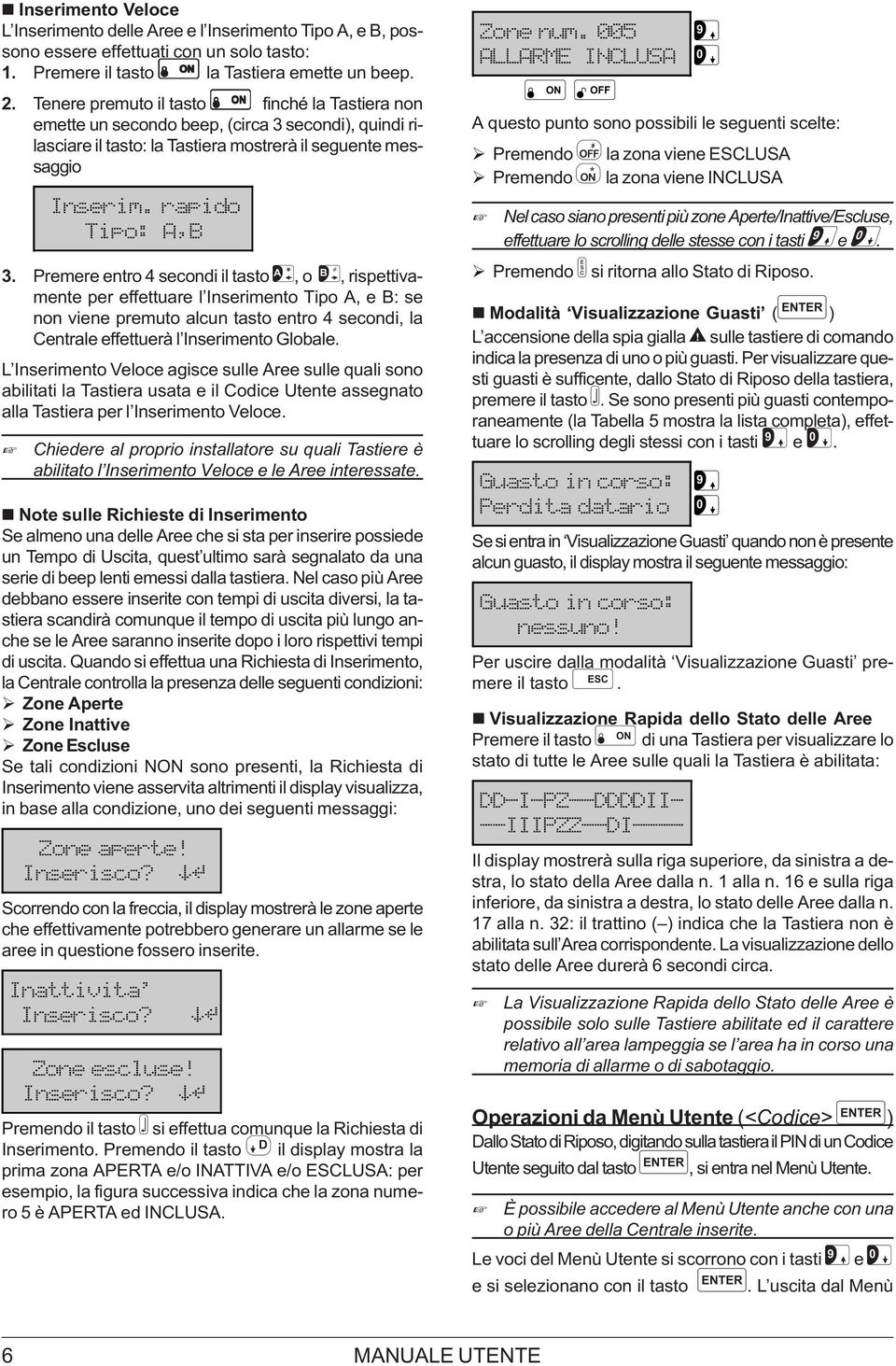 Premere entro 4 secondi il tasto A, o B, rispettivamente per effettuare l Inserimento Tipo A, e B: se non viene premuto alcun tasto entro 4 secondi, la Centrale effettuerà l Inserimento Globale.