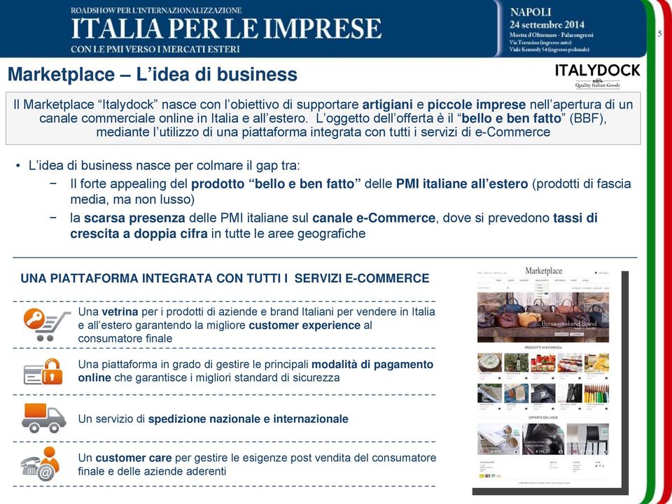 appealing del prodotto bello e ben fatto delle PMI italiane all estero (prodotti di fascia media, ma non lusso) la scarsa presenza delle PMI italiane sul canale e-commerce, dove si prevedono tassi di