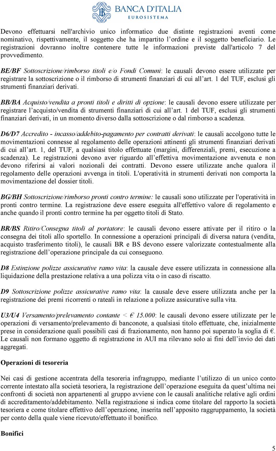 BE/BF Sottoscrizione/rimborso titoli e/o Fondi Comuni: le causali devono essere utilizzate per registrare la sottoscrizione o il rimborso di strumenti finanziari di cui all art.