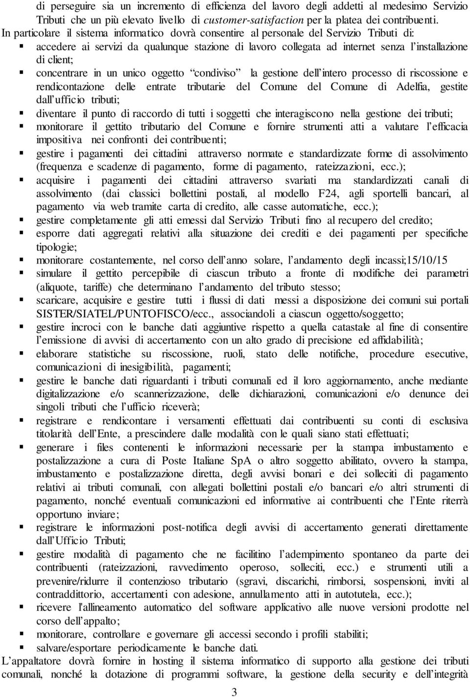 concentrare in un unico oggetto condiviso la gestione dell intero processo di riscossione e rendicontazione delle entrate tributarie del Comune del Comune di Adelfia, gestite dall ufficio tributi;