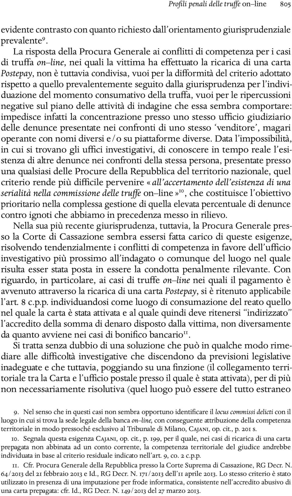 divormità del criterio adottato rispetto a quello prevalentemente seguito dalla giurisprudenza per l individuazione del momento consumativo della truva, vuoi per le ripercussioni negative sul piano