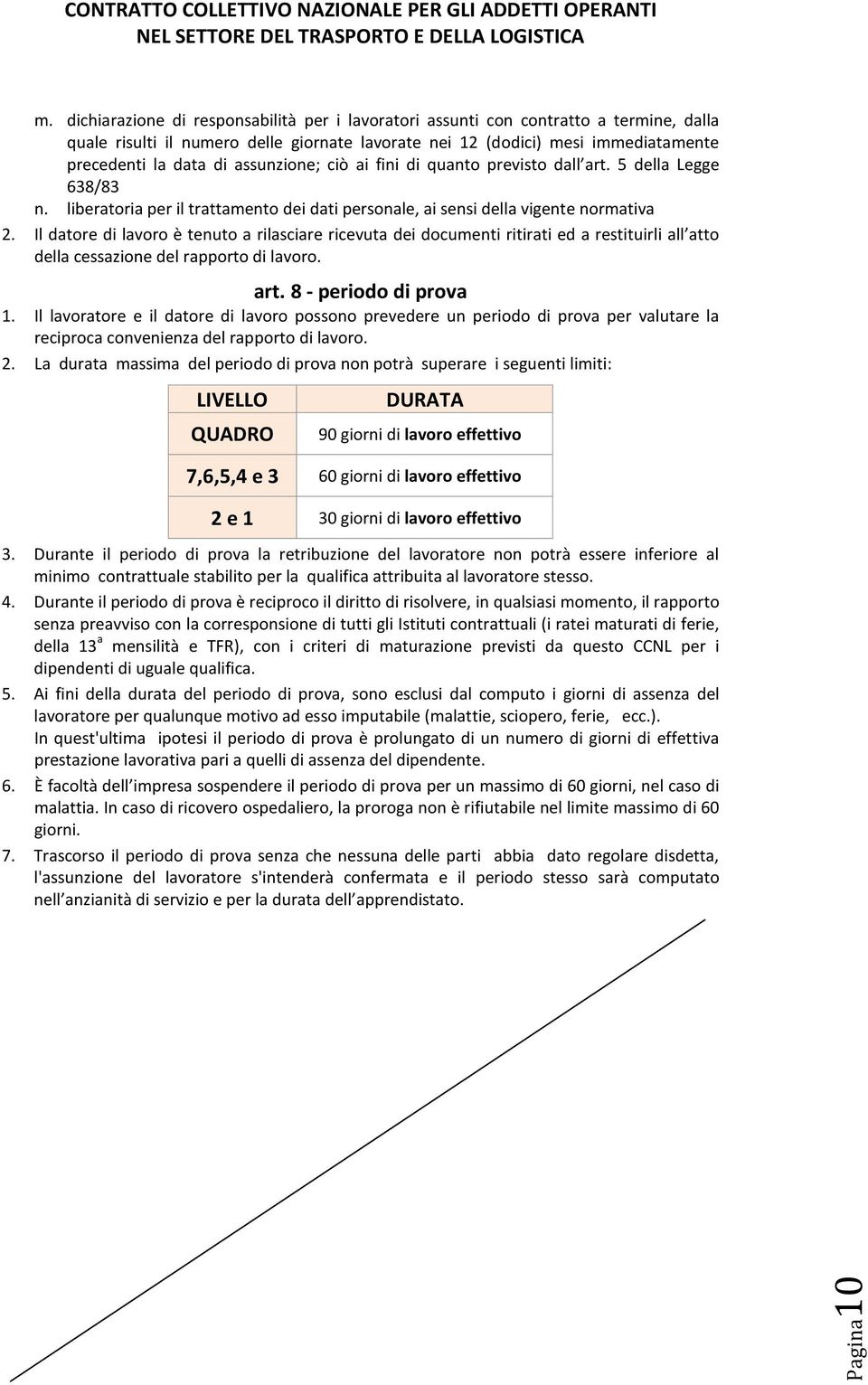 Il datore di lavoro è tenuto a rilasciare ricevuta dei documenti ritirati ed a restituirli all atto della cessazione del rapporto di lavoro. art. 8 - periodo di prova 1.