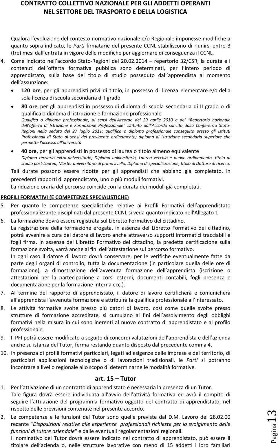 2014 repertorio 32/CSR, la durata e i contenuti dell offerta formativa pubblica sono determinati, per l intero periodo di apprendistato, sulla base del titolo di studio posseduto dall apprendista al