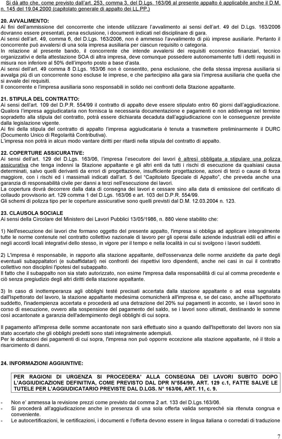 163/2006 dovranno essere presentati, pena esclusione, i documenti indicati nel disciplinare di gara. Ai sensi dell art. 49, comma 6, del D.Lgs.