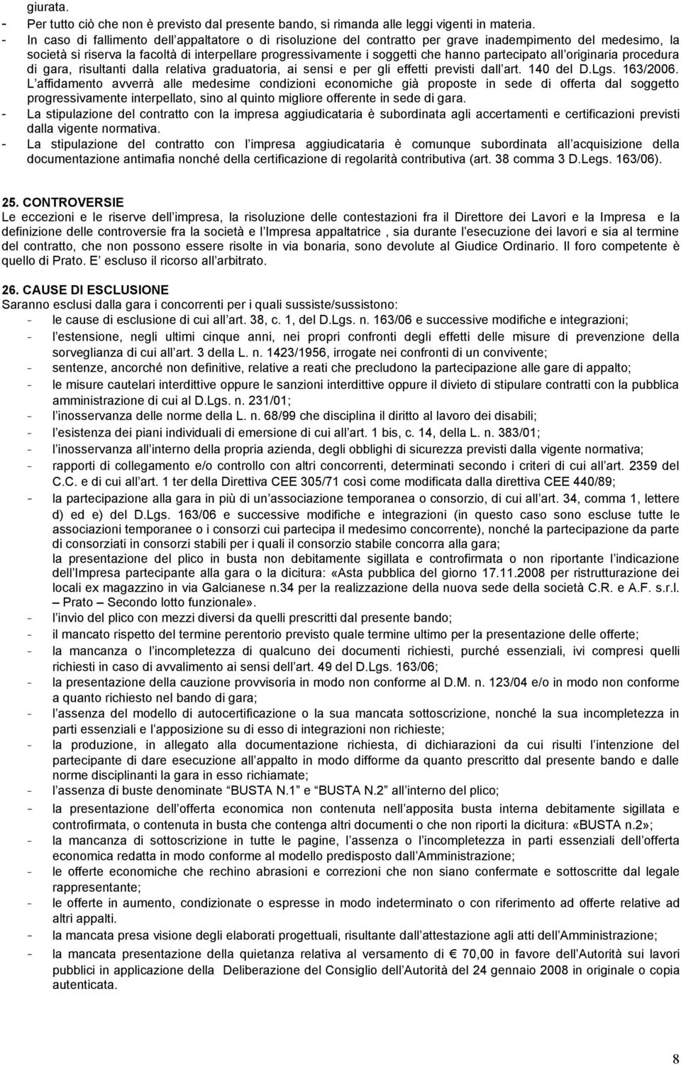 partecipato all originaria procedura di gara, risultanti dalla relativa graduatoria, ai sensi e per gli effetti previsti dall art. 140 del D.Lgs. 163/2006.