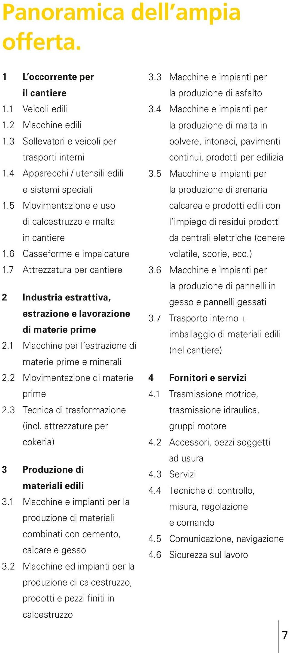 1 Macchine per l estrazione di materie prime e minerali 2.2 Movimentazione di materie prime 2.3 Tecnica di trasformazione (incl. attrezzature per cokeria) 3 Produzione di materiali edili 3.