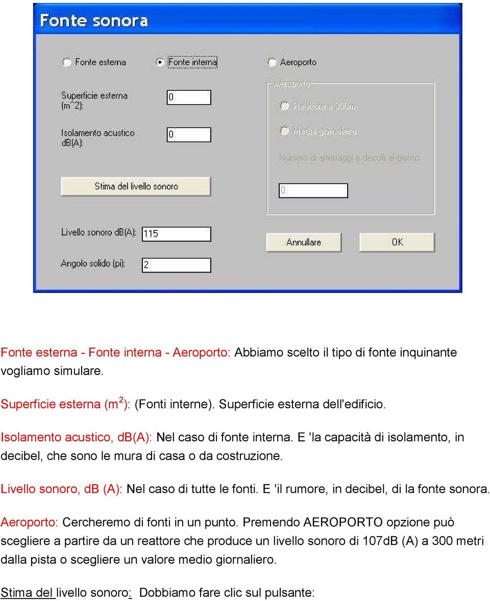 Livello sonoro, db (A): Nel caso di tutte le fonti. E 'il rumore, in decibel, di la fonte sonora. Aeroporto: Cercheremo di fonti in un punto.