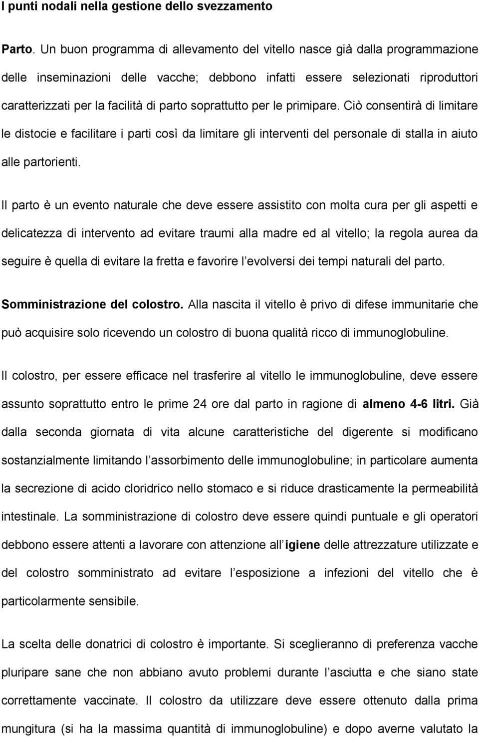 soprattutto per le primipare. Ciò consentirà di limitare le distocie e facilitare i parti così da limitare gli interventi del personale di stalla in aiuto alle partorienti.