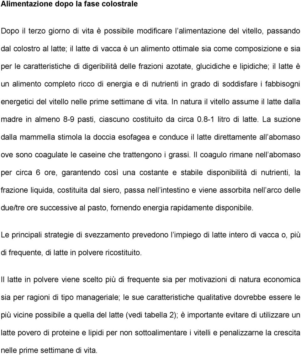 fabbisogni energetici del vitello nelle prime settimane di vita. In natura il vitello assume il latte dalla madre in almeno 8-9 pasti, ciascuno costituito da circa 0.8-1 litro di latte.