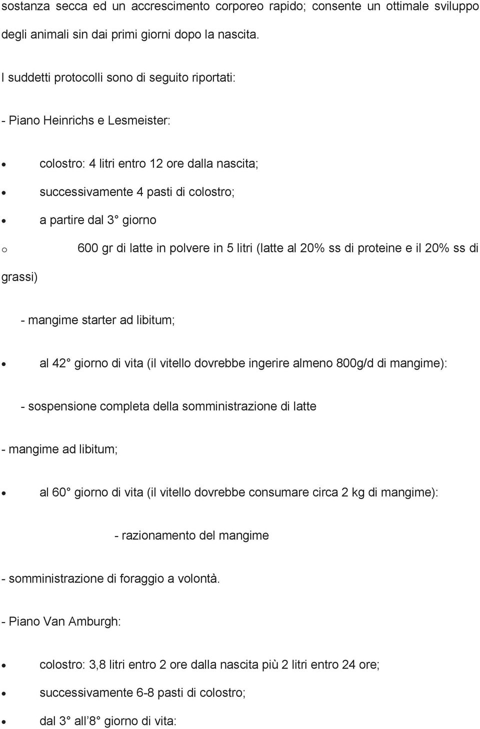 latte in polvere in 5 litri (latte al 20% ss di proteine e il 20% ss di grassi) - mangime starter ad libitum; al 42 giorno di vita (il vitello dovrebbe ingerire almeno 800g/d di mangime): -