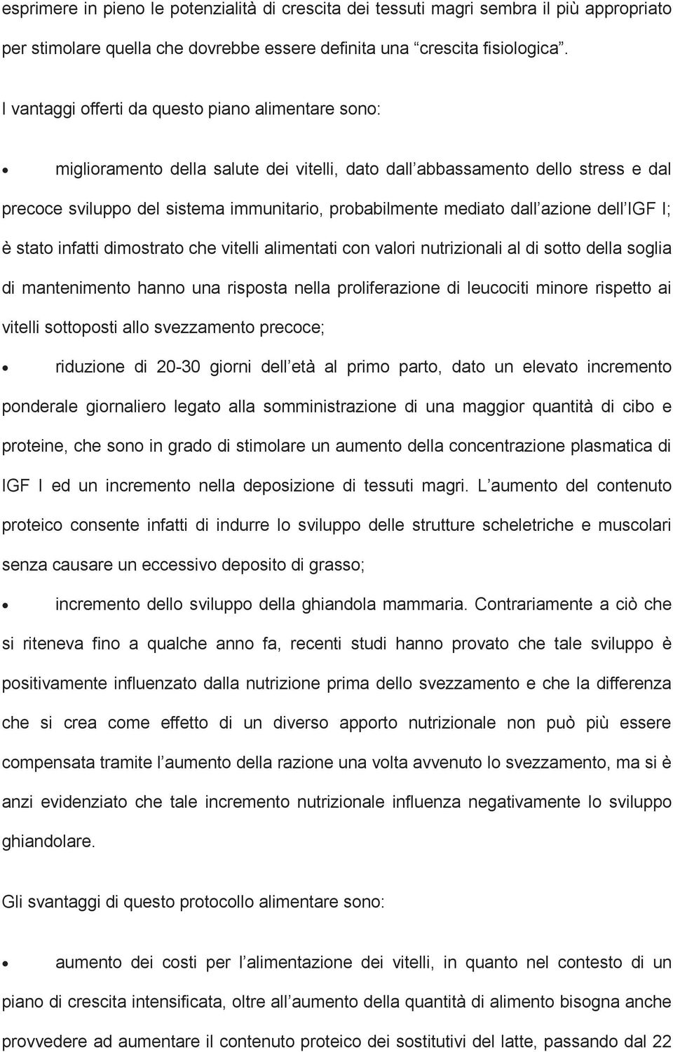 dall azione dell IGF I; è stato infatti dimostrato che vitelli alimentati con valori nutrizionali al di sotto della soglia di mantenimento hanno una risposta nella proliferazione di leucociti minore