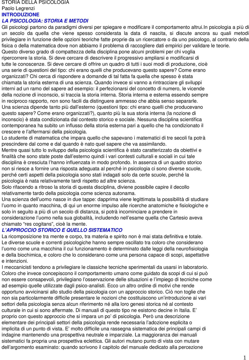 ricercatore o da uno psicologo, al contrario della fisica o della matematica dove non abbiamo il problema di raccogliere dati empirici per validare le teorie.