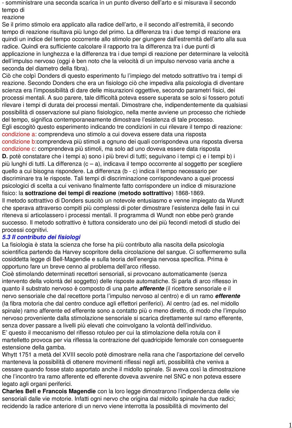 La differenza tra i due tempi di reazione era quindi un indice del tempo occorrente allo stimolo per giungere dall estremità dell arto alla sua radice.