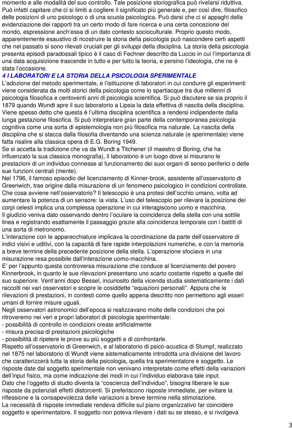 Può darsi che ci si appaghi della evidenziazione dei rapporti tra un certo modo di fare ricerca e una certa concezione del mondo, espressione anch essa di un dato contesto socioculturale.