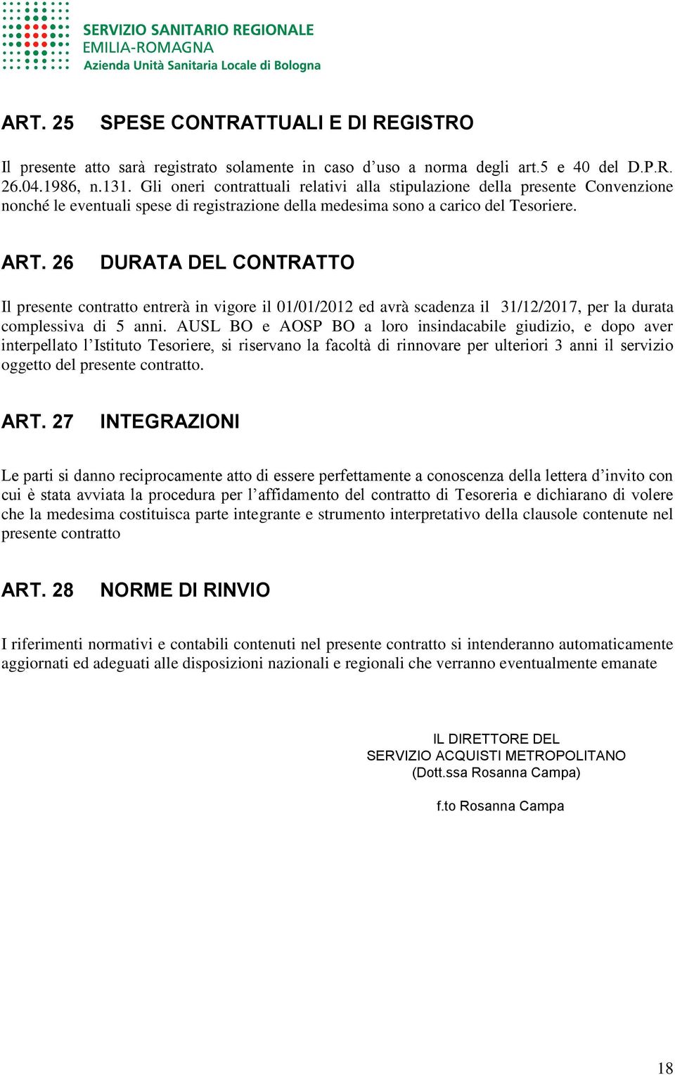 26 DURATA DEL CONTRATTO Il presente contratto entrerà in vigore il 01/01/2012 ed avrà scadenza il 31/12/2017, per la durata complessiva di 5 anni.