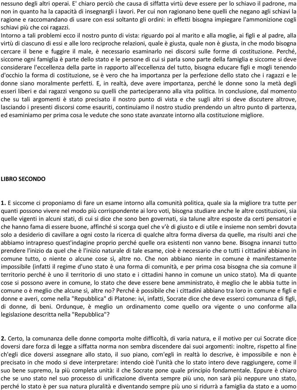 Intorno a tali problemi ecco il nostro punto di vista: riguardo poi al marito e alla moglie, ai figli e al padre, alla virtù di ciascuno di essi e alle loro reciproche relazioni, quale è giusta,