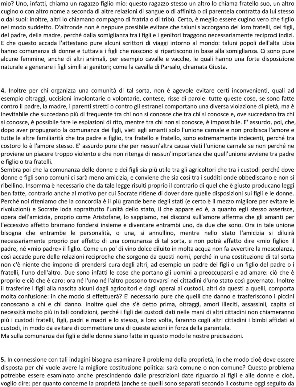 D'altronde non è neppure possibile evitare che taluni s'accorgano dei loro fratelli, dei figli, del padre, della madre, perché dalla somiglianza tra i figli e i genitori traggono necessariamente