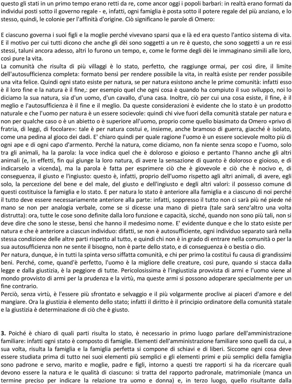 Ciò significano le parole di Omero: E ciascuno governa i suoi figli e la moglie perché vivevano sparsi qua e là ed era questo l'antico sistema di vita.