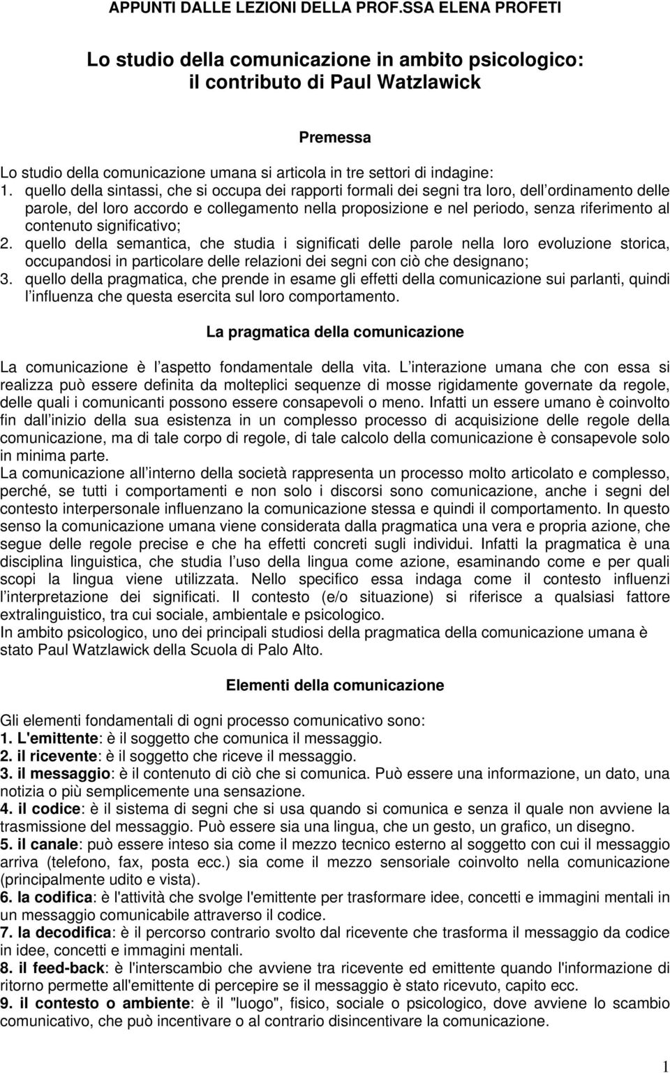 contenuto significativo; 2. quello della semantica, che studia i significati delle parole nella loro evoluzione storica, occupandosi in particolare delle relazioni dei segni con ciò che designano; 3.