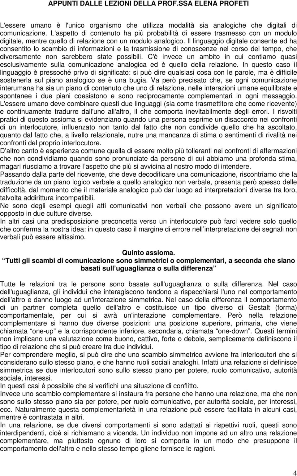 Il linguaggio digitale consente ed ha consentito lo scambio di informazioni e la trasmissione di conoscenze nel corso del tempo, che diversamente non sarebbero state possibili.