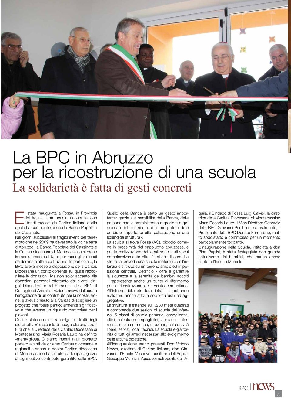 Nei giorni successivi ai tragici eventi del terremoto che nel 2009 ha devastato la vicina terra d Abruzzo, la Banca Popolare del Cassinate e la Caritas diocesana di Montecassino si erano