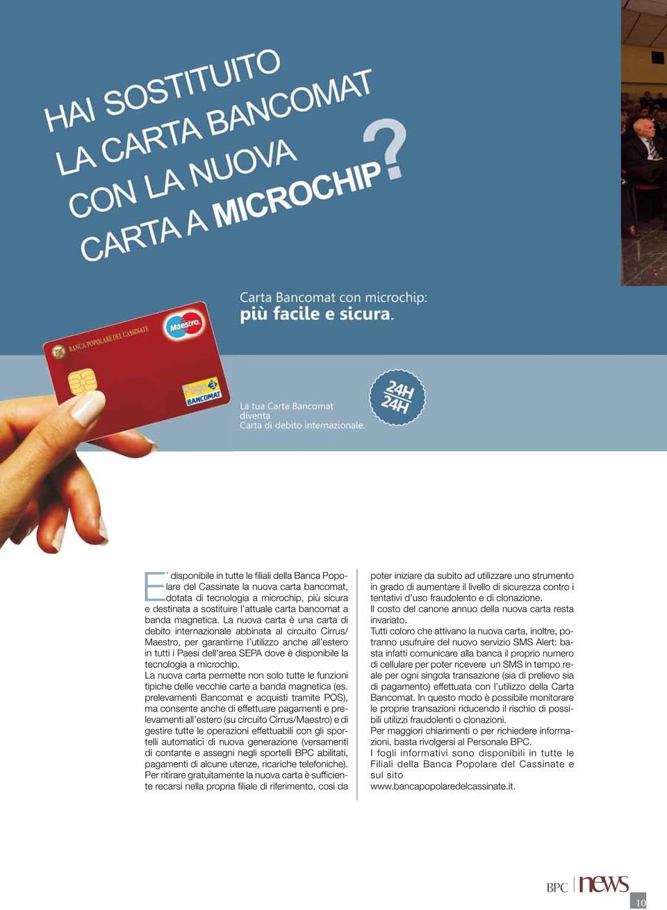 it E disponibile in tutte le filiali della Banca Popolare del Cassinate la nuova carta bancomat, dotata di tecnologia a microchip, più sicura e destinata a sostituire l attuale carta bancomat a banda