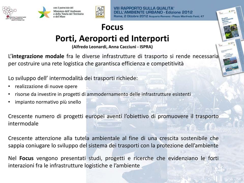 esistenti impianto normativo più snello Crescente numero di progetti europei aventi l obiettivo di promuovere il trasporto intermodale Crescente attenzione alla tutela ambientale al fine di una