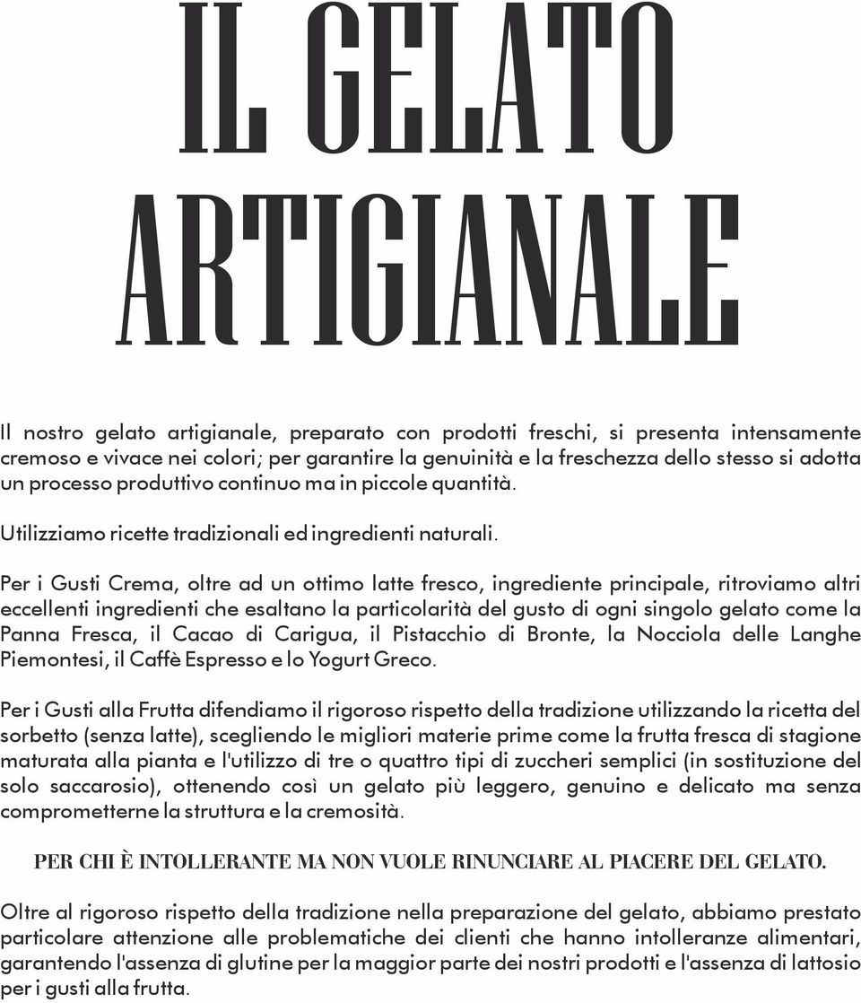 Per i Gusti Crema, oltre ad un ottimo latte fresco, ingrediente principale, ritroviamo altri eccellenti ingredienti che esaltano la particolarità del gusto di ogni singolo gelato come la Panna