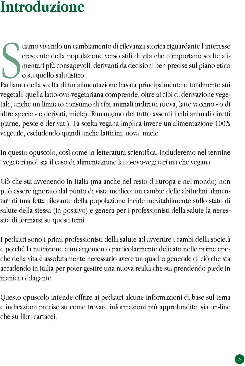 Parliamo della scelta di un alimentazione basata principalmente o totalmente sui vegetali: quella latto-ovo-vegetariana comprende, oltre ai cibi di derivazione vegetale, anche un limitato consumo di