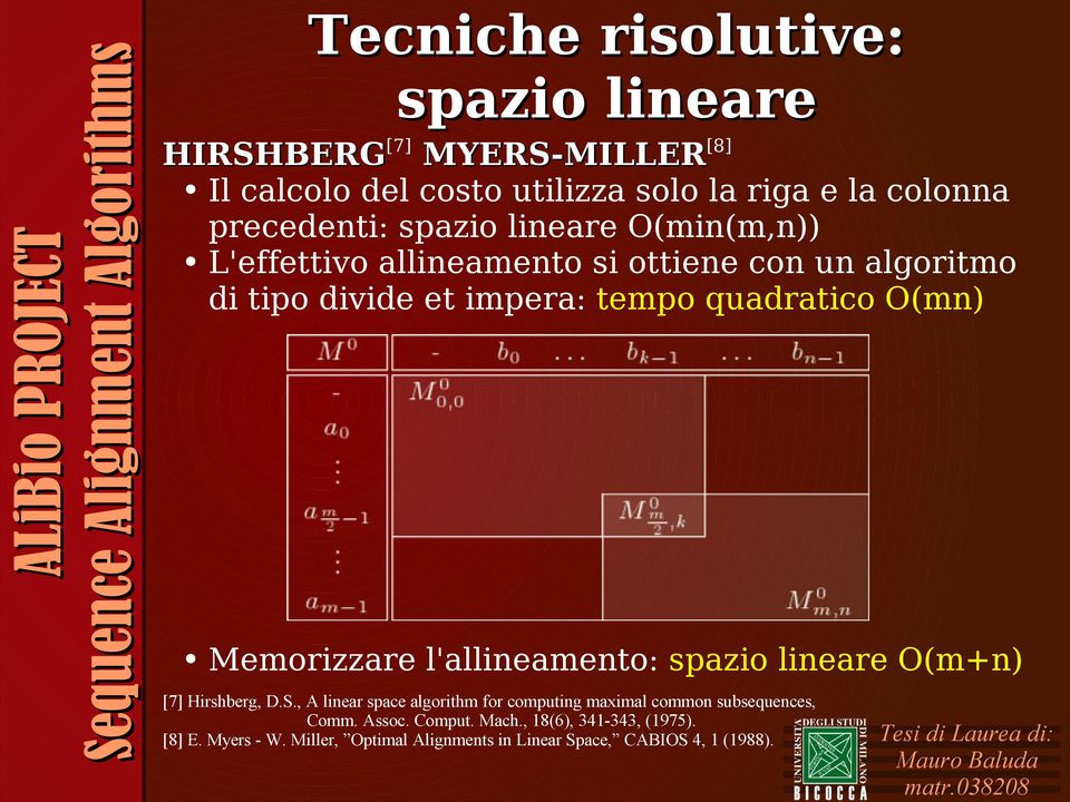 quadratico O(mn) Memorizzare l'allineamento: spazio lineare O(m+n) [7] Hirshberg, D.S.