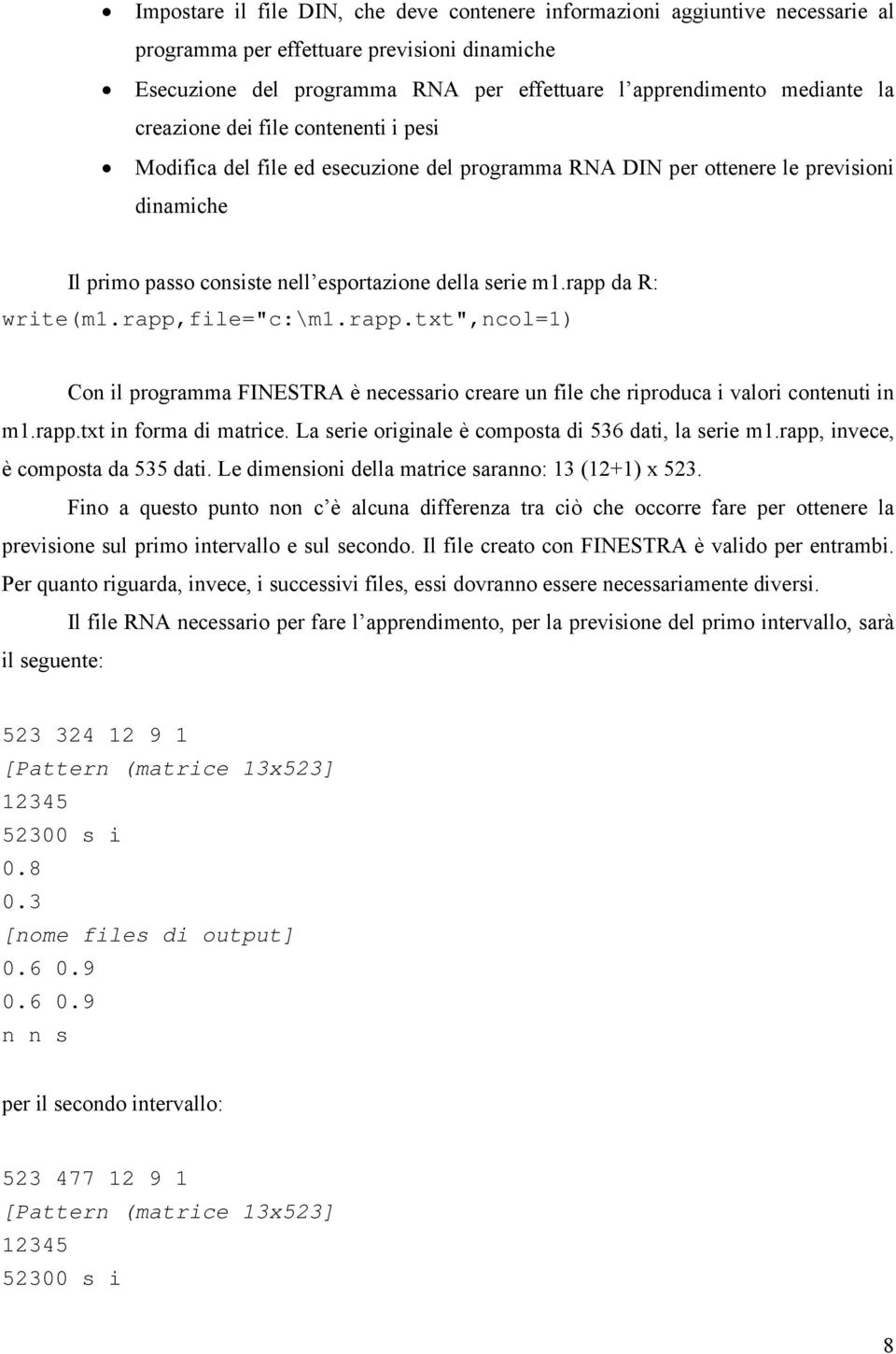 rapp da R: write(m1.rapp,file="c:\m1.rapp.txt",ncol=1) Con il programma FINESTRA è necessario creare un file che riproduca i valori contenuti in m1.rapp.txt in forma di matrice.