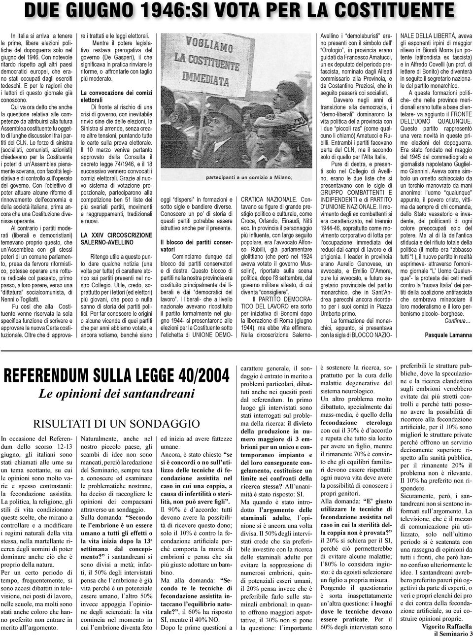 Qui va ora detto che anche la questione relativa alle competenze da attribuirsi alla futura Assemblea costituente fu oggetto di lunghe discussioni fra i partiti del CLN.