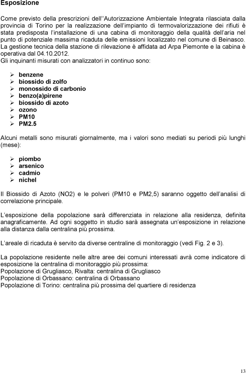 La gestione tecnica della stazione di rilevazione è affidata ad Arpa Piemonte e la cabina è operativa dal 04.10.2012.