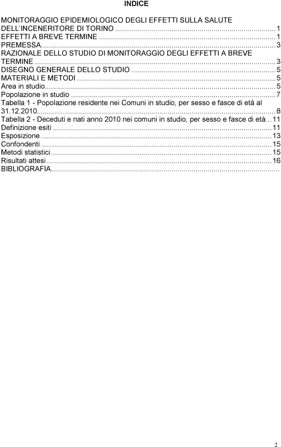 .. 5 Popolazione in studio... 7 Tabella 1 - Popolazione residente nei Comuni in studio, per sesso e fasce di età al 31.12.2010.