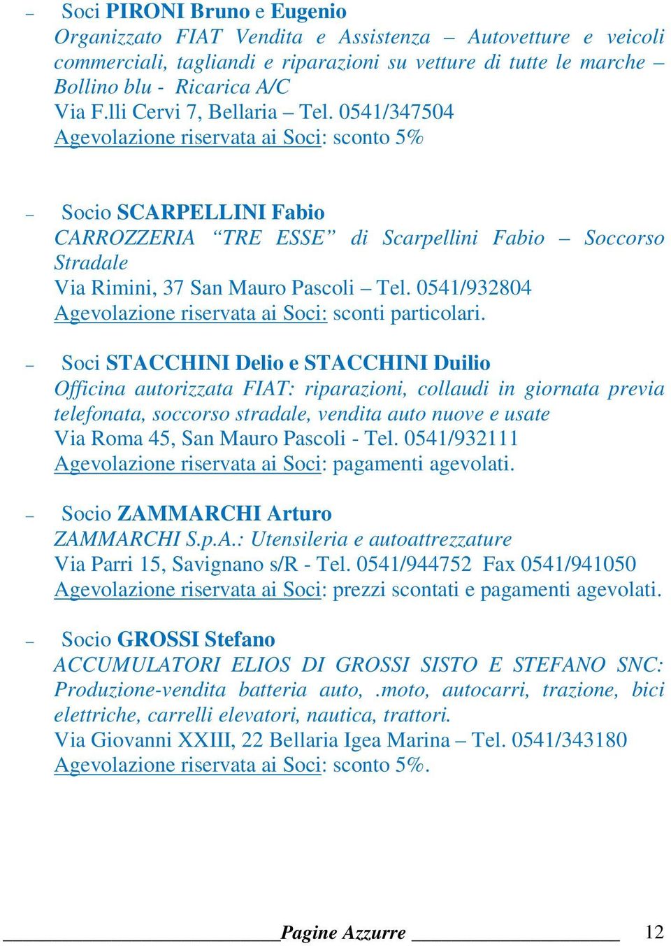 0541/347504 Agevolazione riservata ai Soci: sconto 5% Socio SCARPELLINI Fabio CARROZZERIA TRE ESSE di Scarpellini Fabio Soccorso Stradale Via Rimini, 37 San Mauro Pascoli Tel.