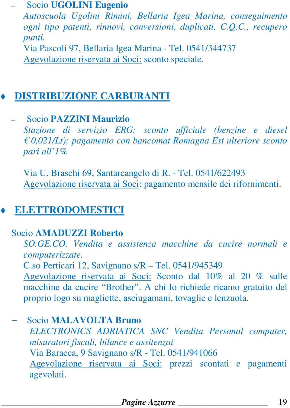 DISTRIBUZIONE CARBURANTI Socio PAZZINI Maurizio Stazione di servizio ERG: sconto ufficiale (benzine e diesel 0,021/Lt); pagamento con bancomat Romagna Est ulteriore sconto pari all 1% Via U.