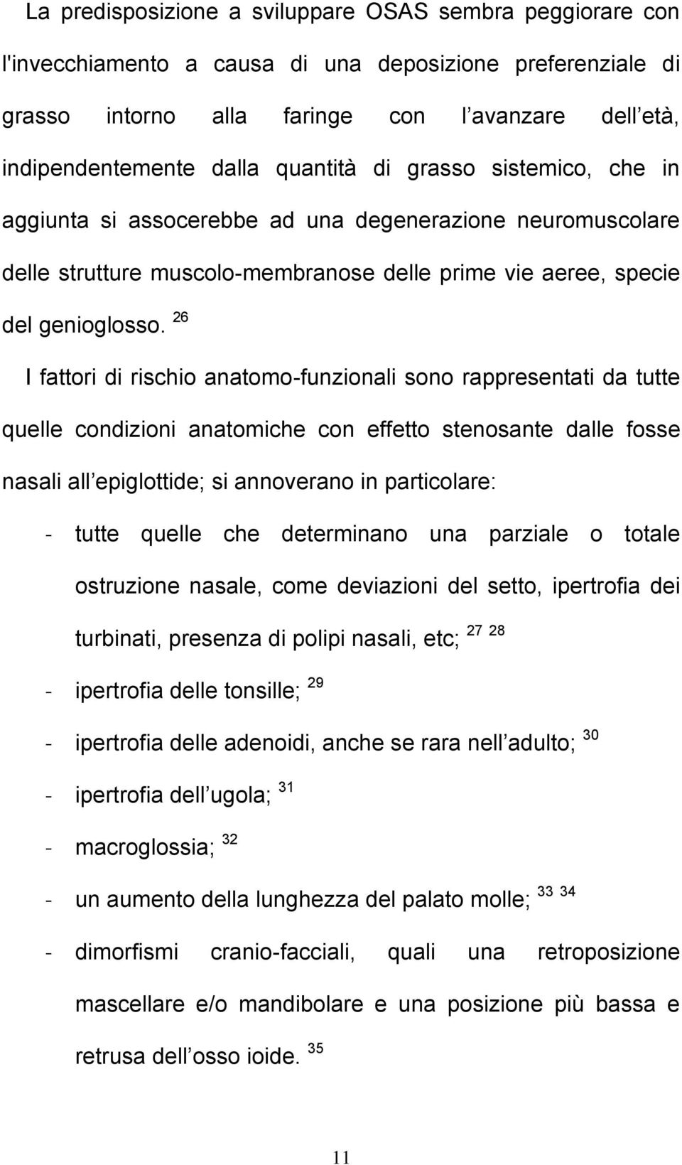 26 I fattori di rischio anatomo-funzionali sono rappresentati da tutte quelle condizioni anatomiche con effetto stenosante dalle fosse nasali all epiglottide; si annoverano in particolare: - tutte