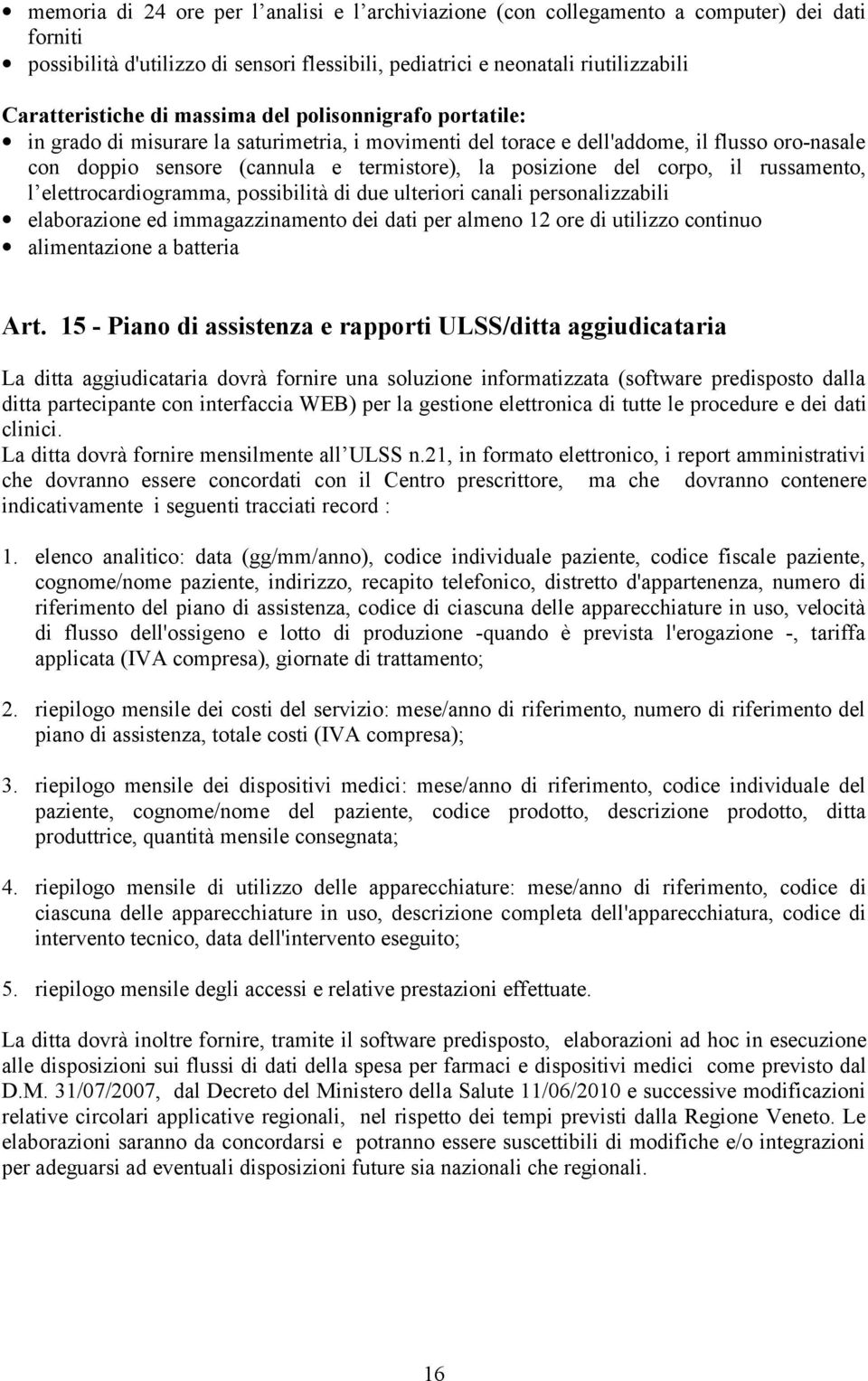 corpo, il russamento, l elettrocardiogramma, possibilità di due ulteriori canali personalizzabili elaborazione ed immagazzinamento dei dati per almeno 12 ore di utilizzo continuo alimentazione a