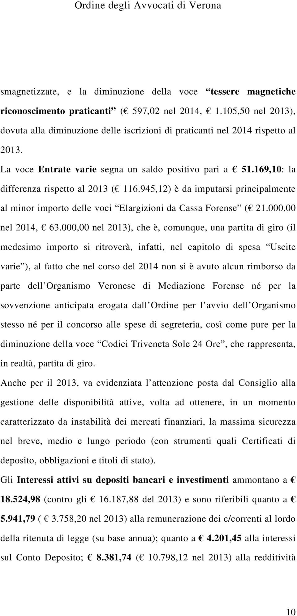 169,10: la differenza rispetto al 2013 ( 116.945,12) è da imputarsi principalmente al minor importo delle voci Elargizioni da Cassa Forense ( 21.000,00 nel 2014, 63.