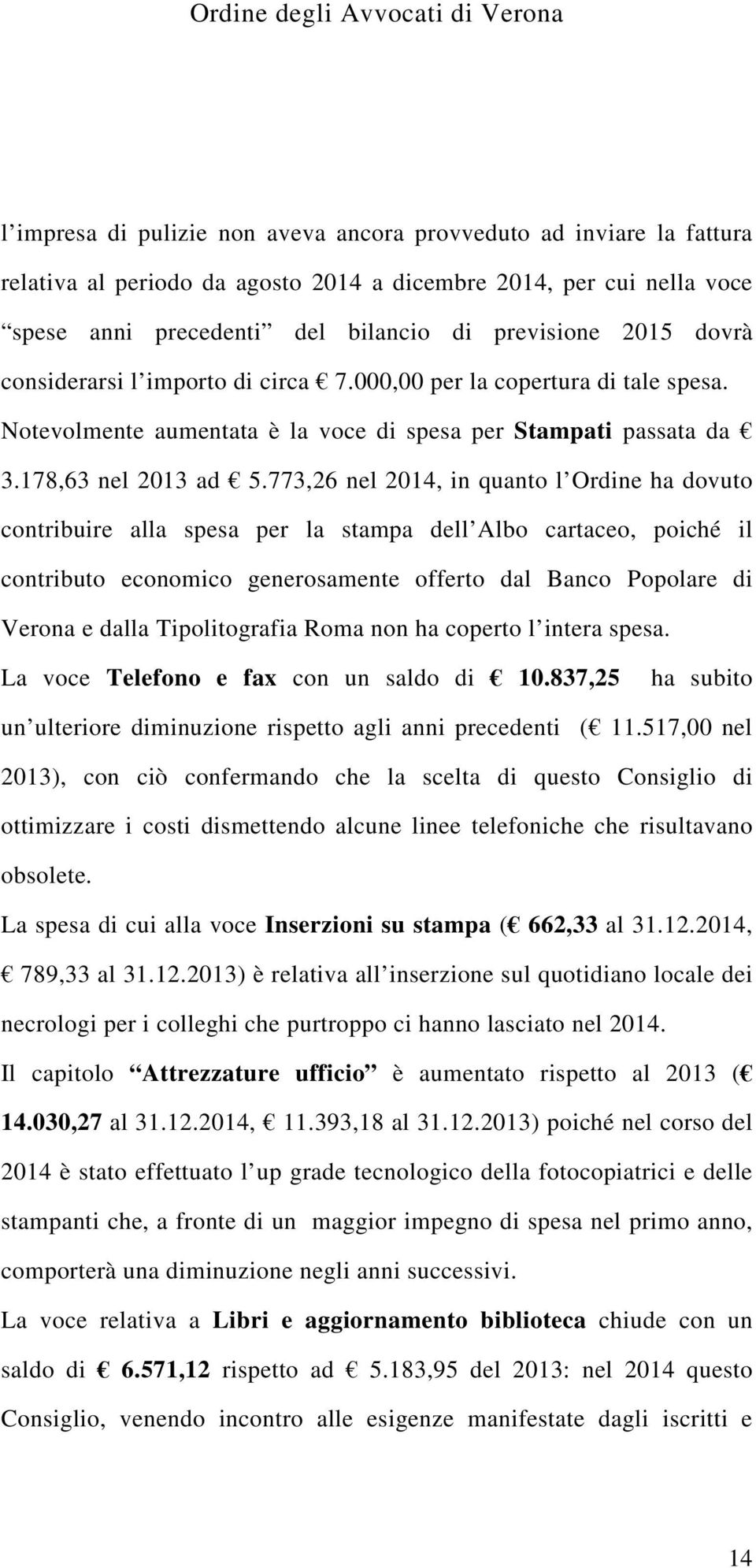 773,26 nel 2014, in quanto l Ordine ha dovuto contribuire alla spesa per la stampa dell Albo cartaceo, poiché il contributo economico generosamente offerto dal Banco Popolare di Verona e dalla