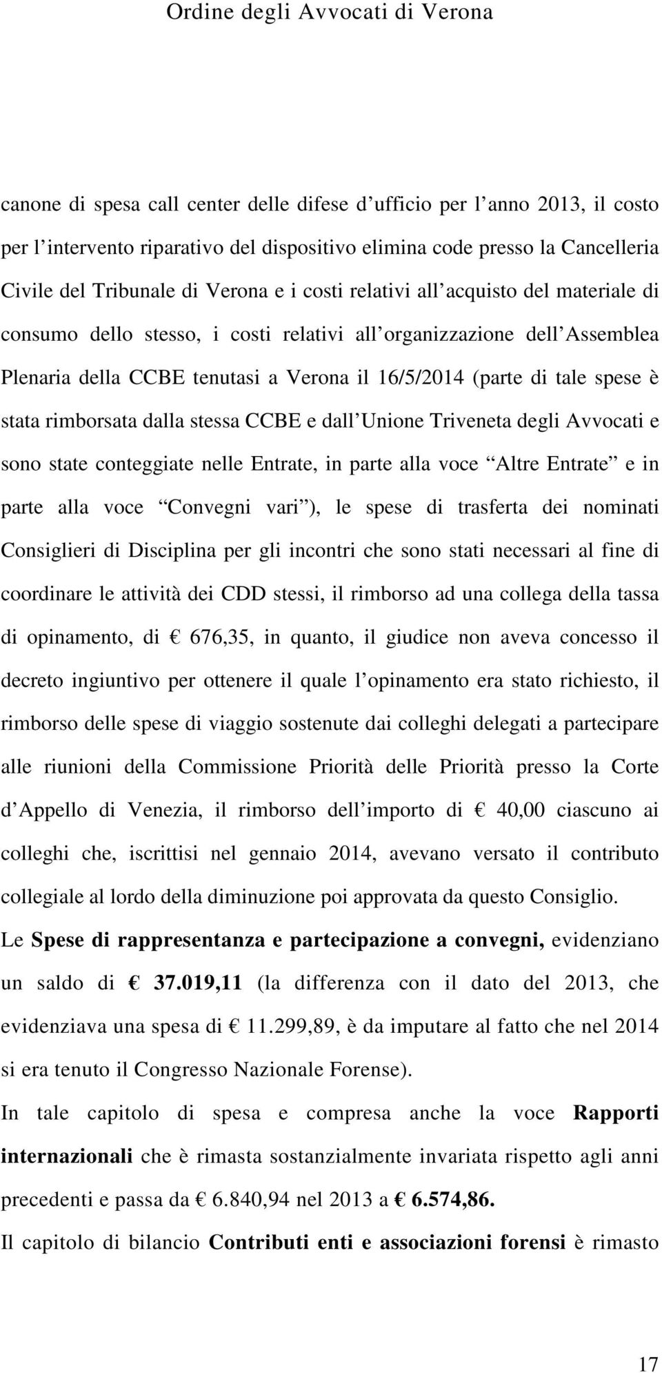 rimborsata dalla stessa CCBE e dall Unione Triveneta degli Avvocati e sono state conteggiate nelle Entrate, in parte alla voce Altre Entrate e in parte alla voce Convegni vari ), le spese di