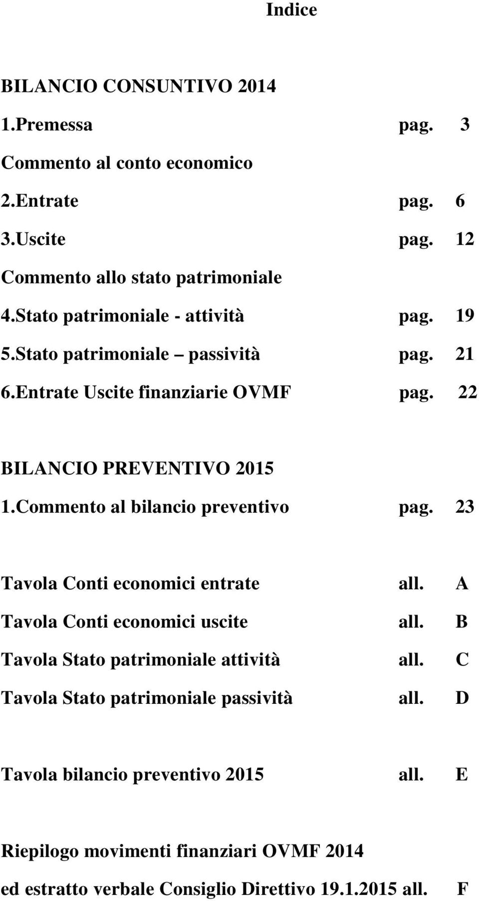 Commento al bilancio preventivo pag. 23 Tavola Conti economici entrate all. A Tavola Conti economici uscite all. B Tavola Stato patrimoniale attività all.