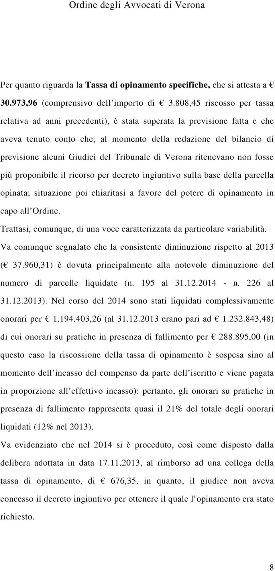 Tribunale di Verona ritenevano non fosse più proponibile il ricorso per decreto ingiuntivo sulla base della parcella opinata; situazione poi chiaritasi a favore del potere di opinamento in capo all